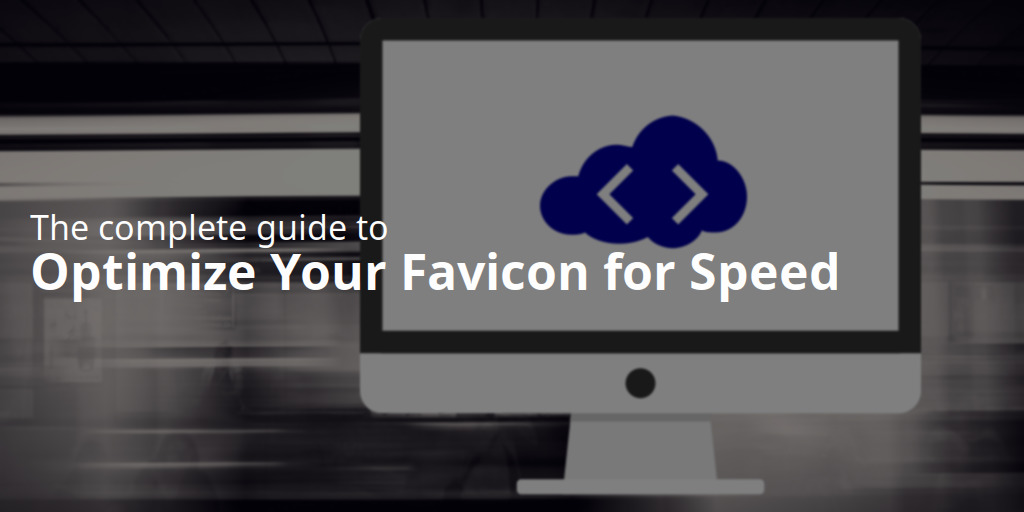 The complete guide to optimize your favicon for speed